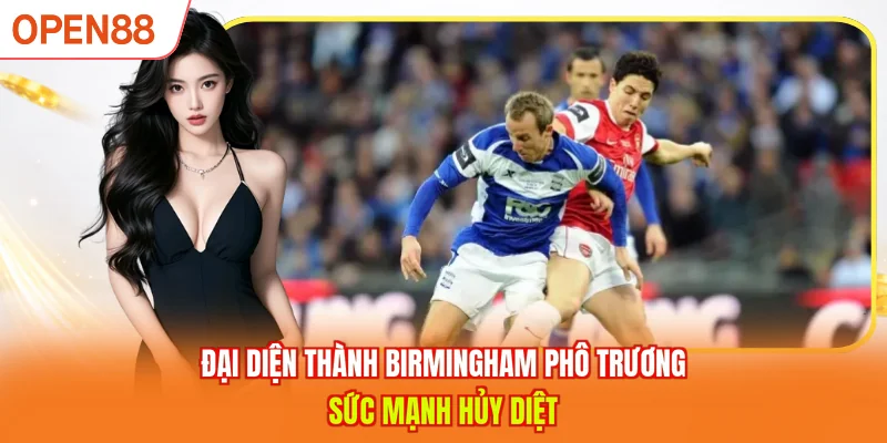 Đại diện th&agrave;nh Birmingham ph&ocirc; trương sức mạnh hủy diệt